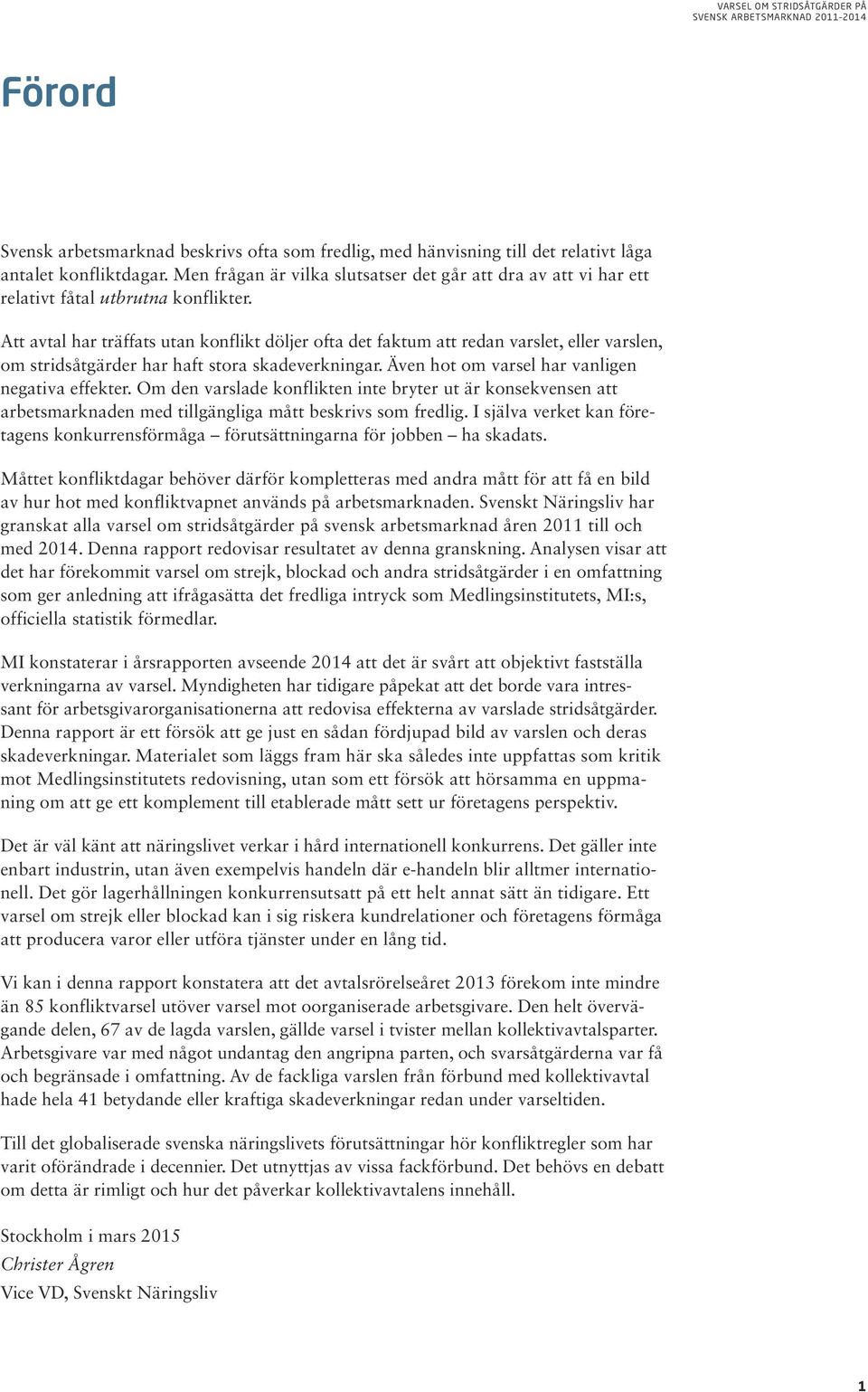 Att avtal har träffats utan konflikt döljer ofta det faktum att redan varslet, eller varslen, om stridsåtgärder har haft stora skadeverkningar. Även hot om varsel har vanligen negativa effekter.