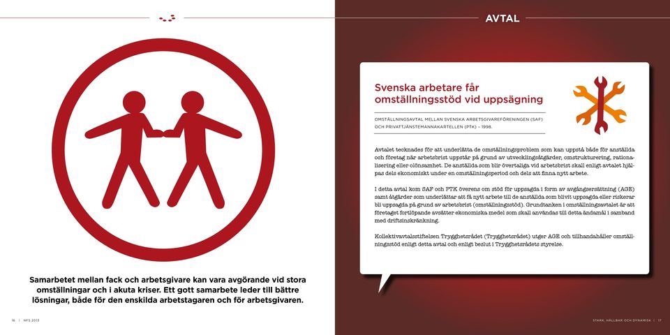 eller olönsamhet. De anställda som blir övertaliga vid arbetsbrist skall enligt avtalet hjälpas dels ekonomiskt under en omställningsperiod och dels att finna nytt arbete.