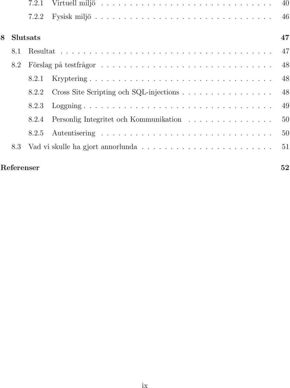 ................................ 49 8.2.4 Personlig Integritet och Kommunikation............... 50 8.2.5 Autentisering.............................. 50 8.3 Vad vi skulle ha gjort annorlunda.