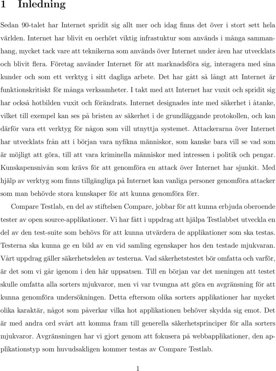 Företag använder Internet för att marknadsföra sig, interagera med sina kunder och som ett verktyg i sitt dagliga arbete.