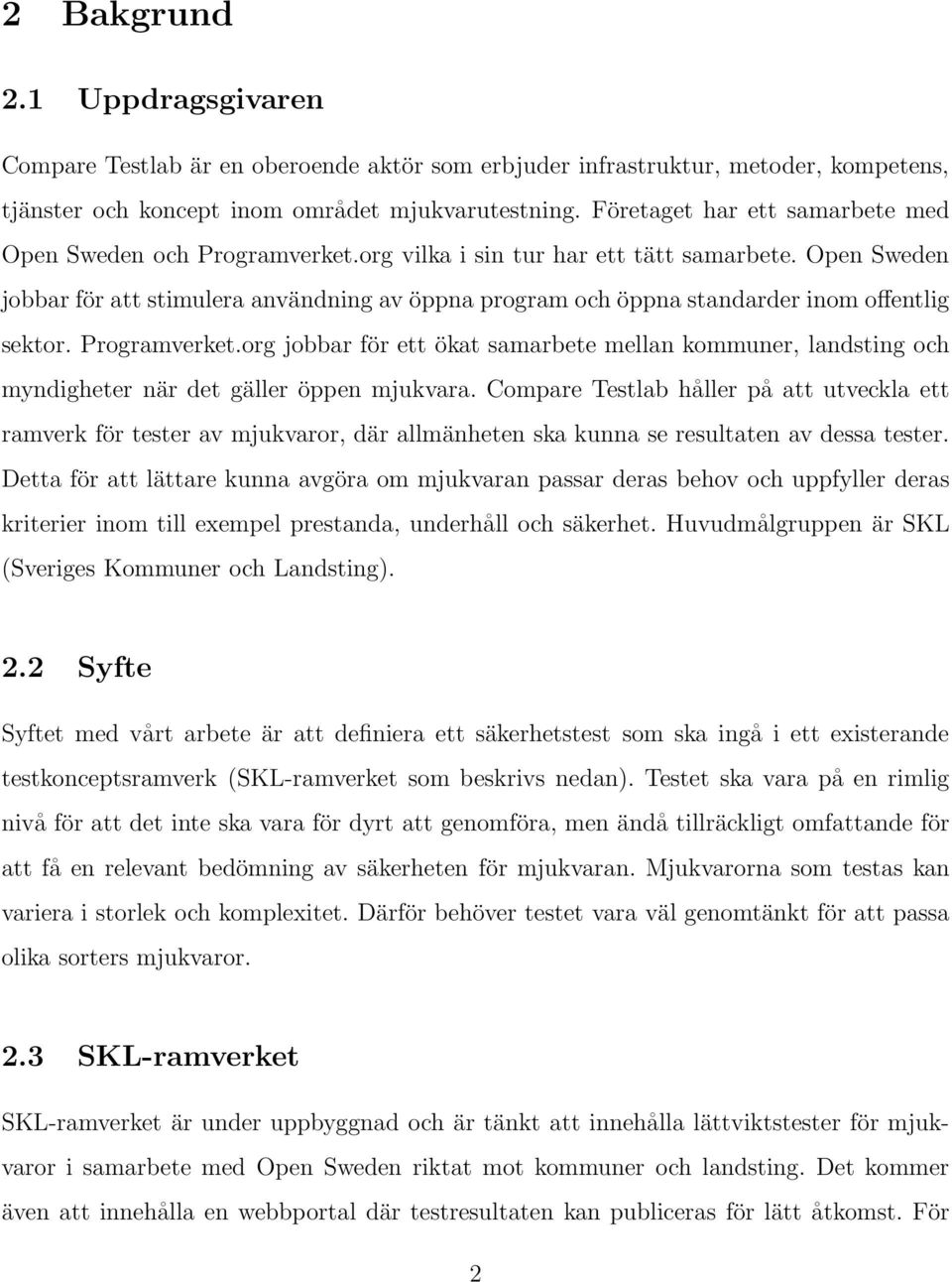 Open Sweden jobbar för att stimulera användning av öppna program och öppna standarder inom offentlig sektor. Programverket.