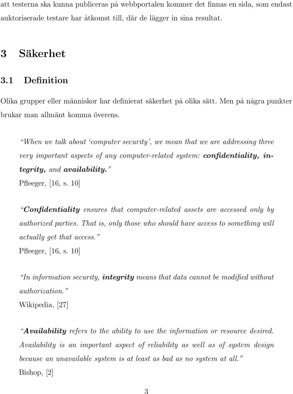 When we talk about computer security, we mean that we are addressing three very important aspects of any computer-related system: confidentiality, integrity, and availability. Pfleeger, [16, s.