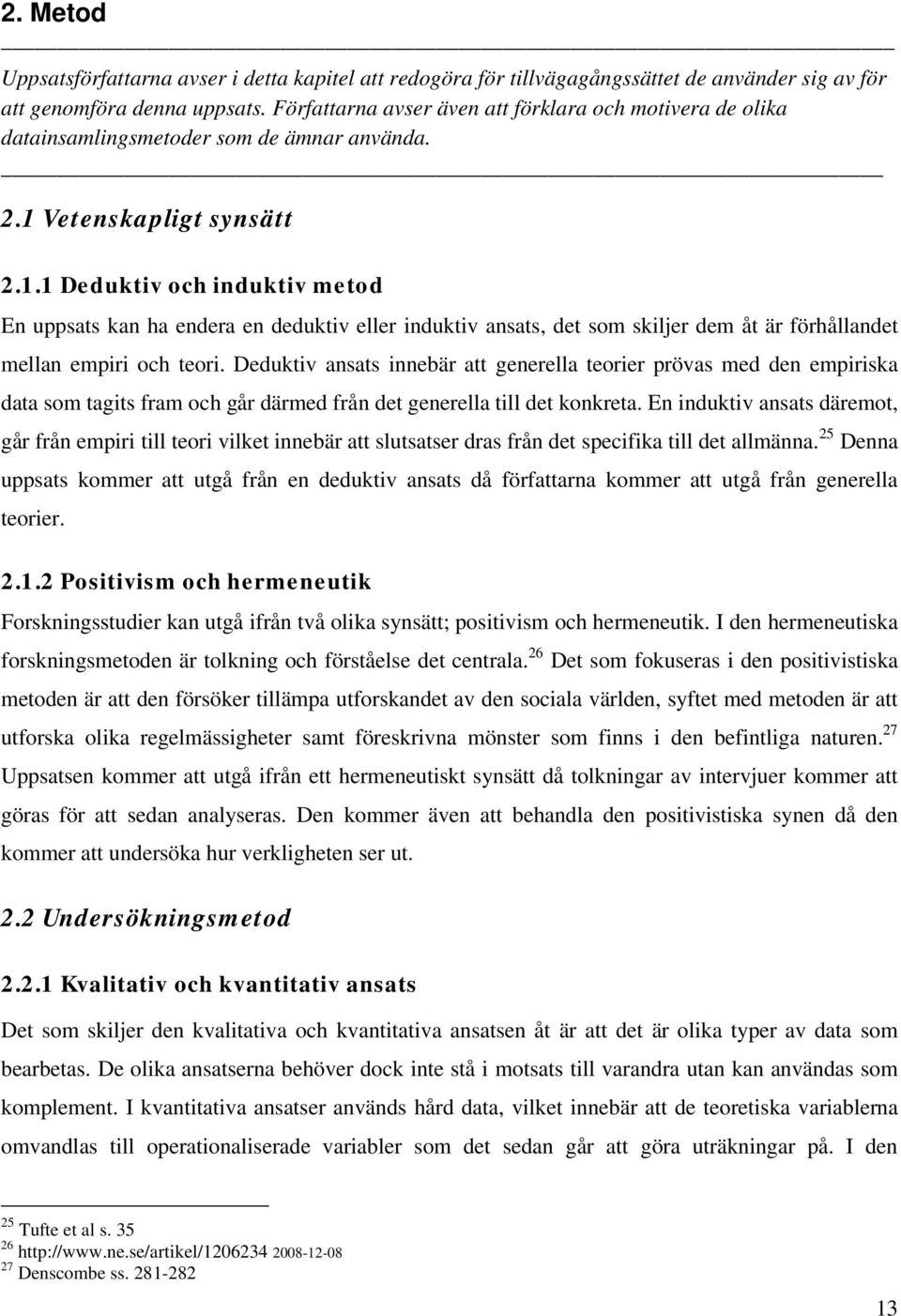 Vetenskapligt synsätt 2.1.1 Deduktiv och induktiv metod En uppsats kan ha endera en deduktiv eller induktiv ansats, det som skiljer dem åt är förhållandet mellan empiri och teori.