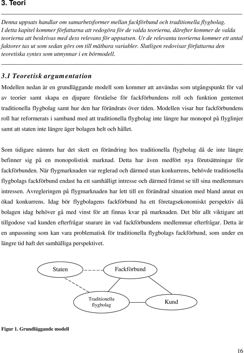 Ur de relevanta teorierna kommer ett antal faktorer tas ut som sedan görs om till mätbara variabler. Slutligen redovisar författarna den teoretiska syntes som utmynnar i en börmodell. 3.