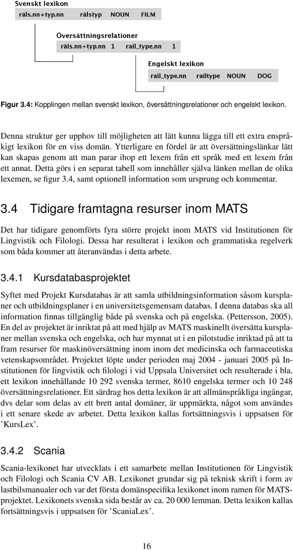 Ytterligare en fördel är att översättningslänkar lätt kan skapas genom att man parar ihop ett lexem från ett språk med ett lexem från ett annat.