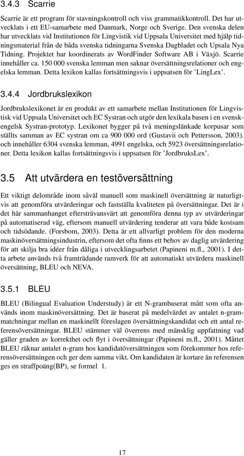 Projektet har koordinerats av WordFinder Software AB i Växjö. Scarrie innehåller ca. 150 000 svenska lemman men saknar översättningsrelationer och engelska lemman.