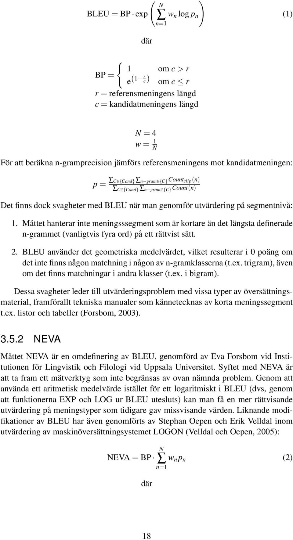 Måttet hanterar inte meningsssegment som är kortare än det längsta definerade n-grammet (vanligtvis fyra ord) på ett rättvist sätt. 2.