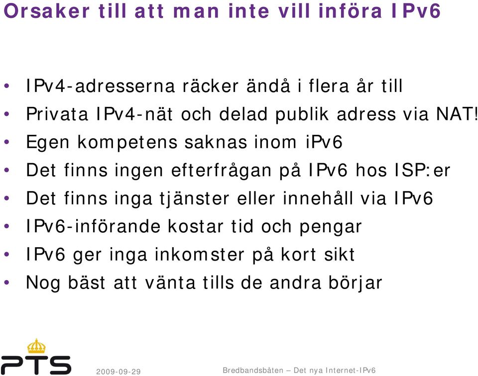 Egen kompetens saknas inom ipv6 Det finns ingen efterfrågan på IPv6 hos ISP:er Det finns inga