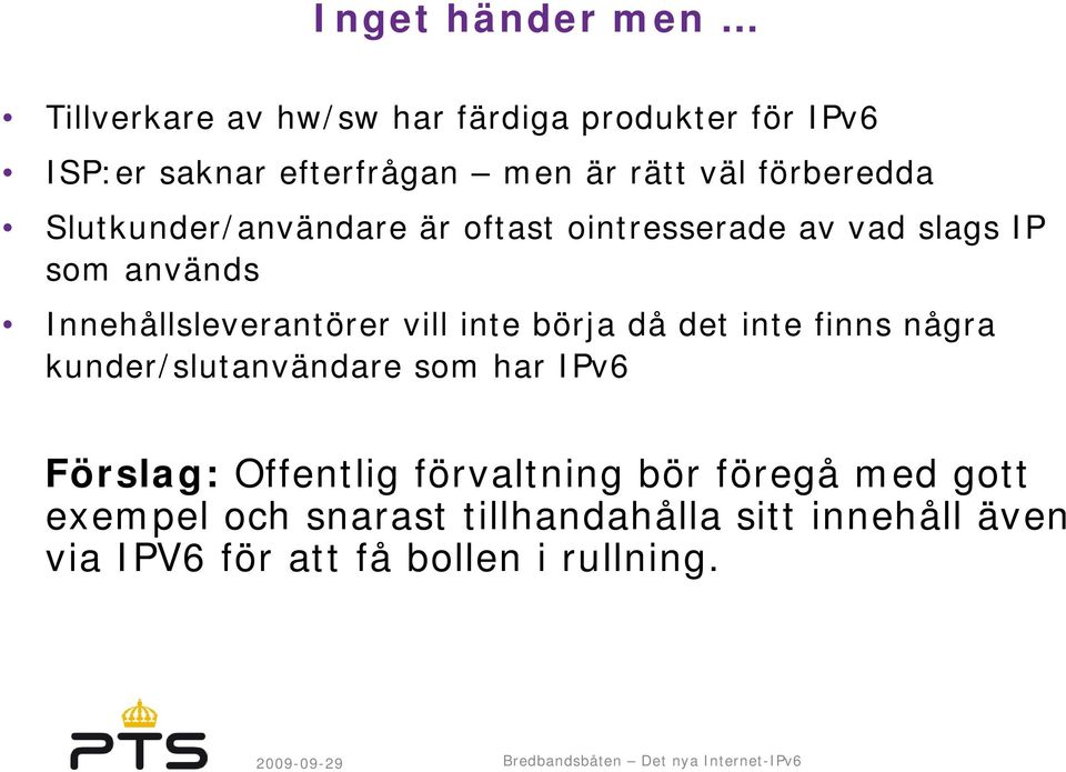 Innehållsleverantörer vill inte börja då det inte finns några kunder/slutanvändare som har IPv6 Förslag: