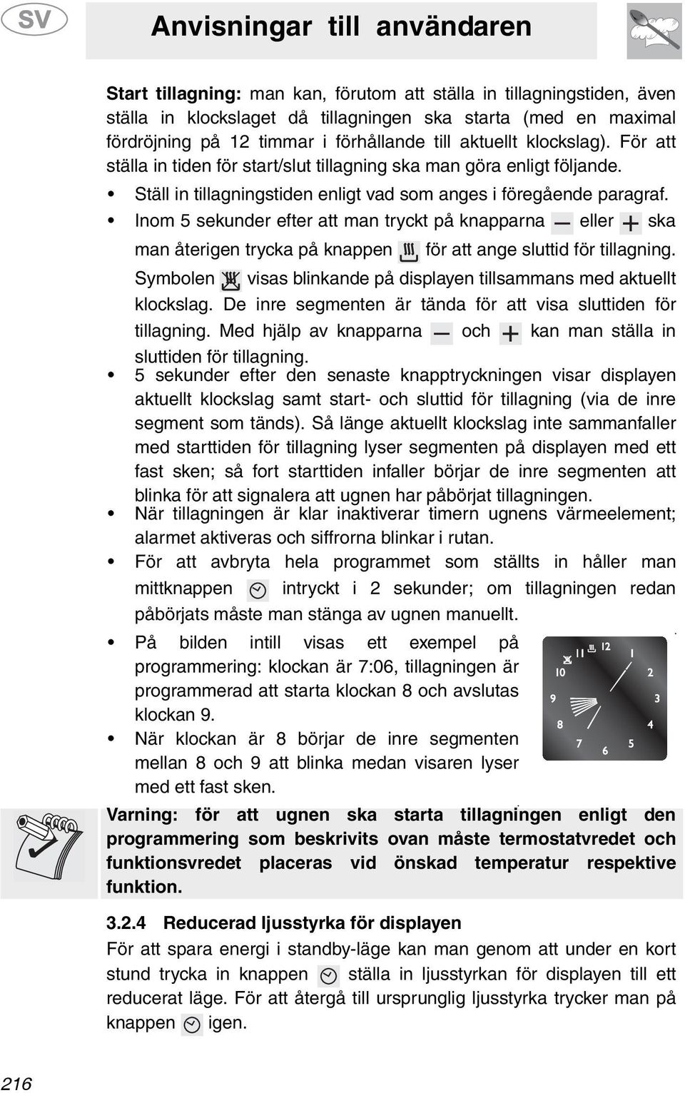 Inom 5 sekunder efter att man tryckt på knapparna eller ska man återigen trycka på knappen för att ange sluttid för tillagning.