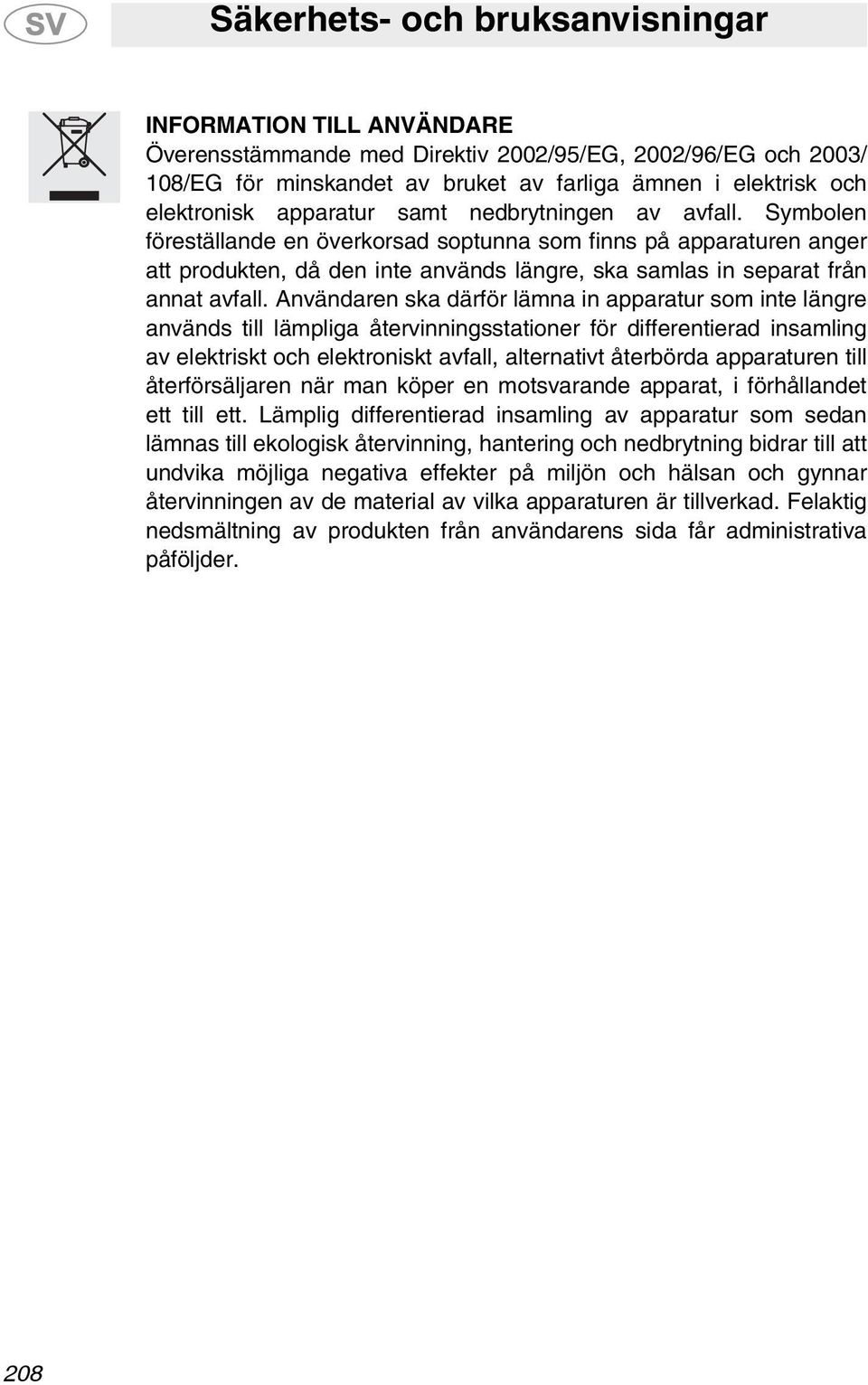 Användaren ska därför lämna in apparatur som inte längre används till lämpliga återvinningsstationer för differentierad insamling av elektriskt och elektroniskt avfall, alternativt återbörda