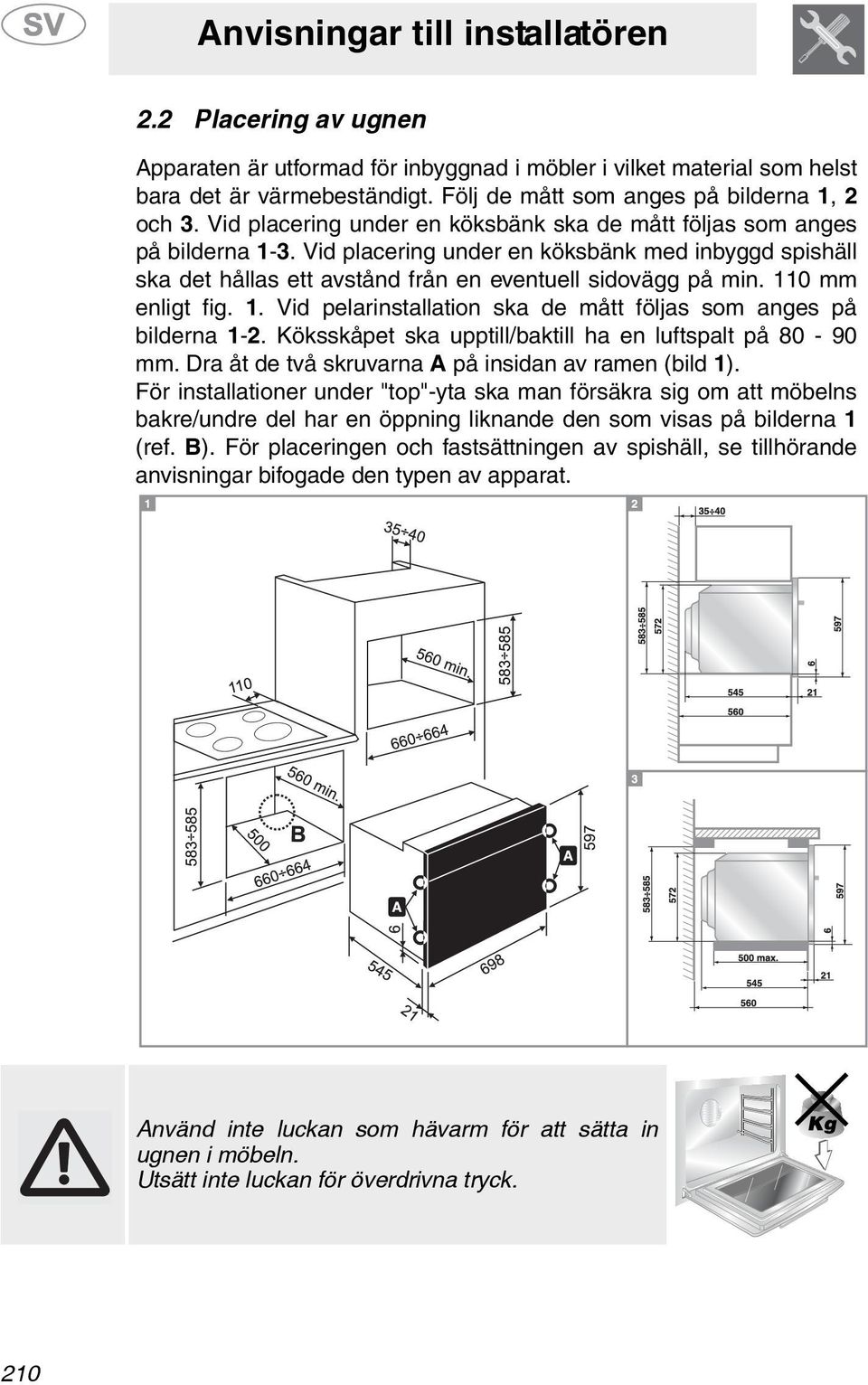 110 mm enligt fig. 1. Vid pelarinstallation ska de mått följas som anges på bilderna 1-. Köksskåpet ska upptill/baktill ha en luftspalt på 80-90 mm.