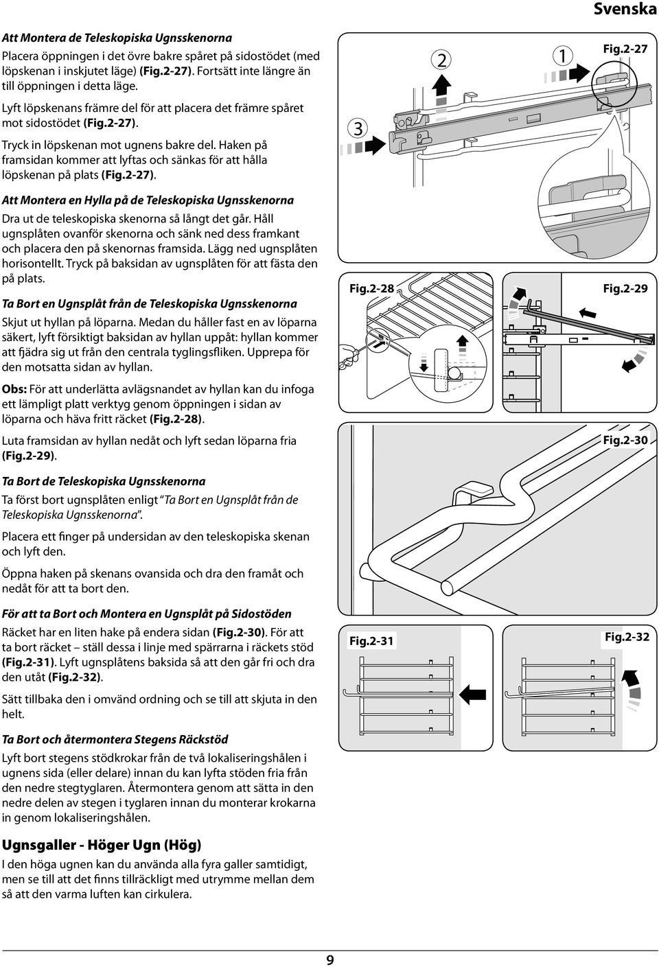 Hake på framsida kommer att lyftas och säkas för att hålla löpskea på plats (Fig.2-27). Att otera e Hylla på de Teleskopiska Ugsskeora Dra ut de teleskopiska skeora så lågt det går.