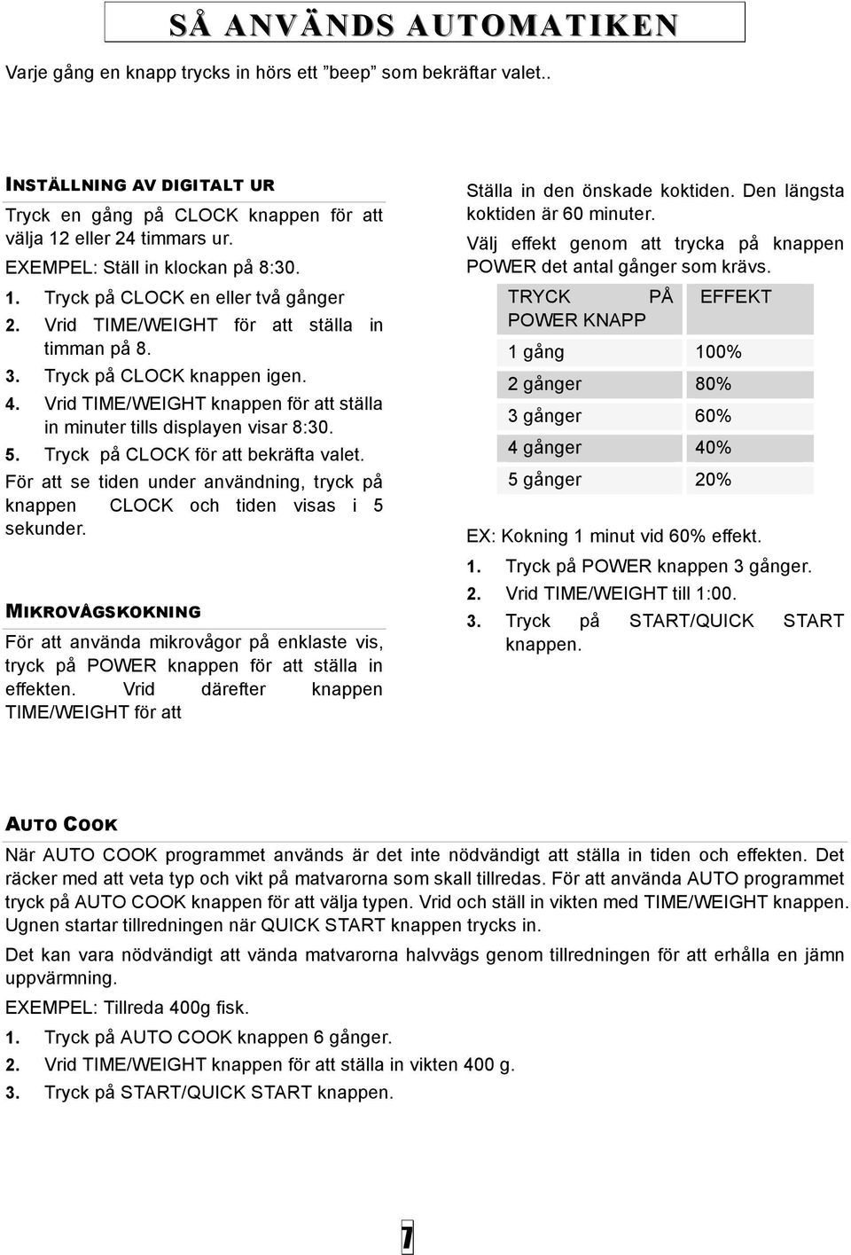 Vrid TIME/WEIGHT knappen för att ställa in minuter tills displayen visar 8:30. 5. Tryck på CLOCK för att bekräfta valet.