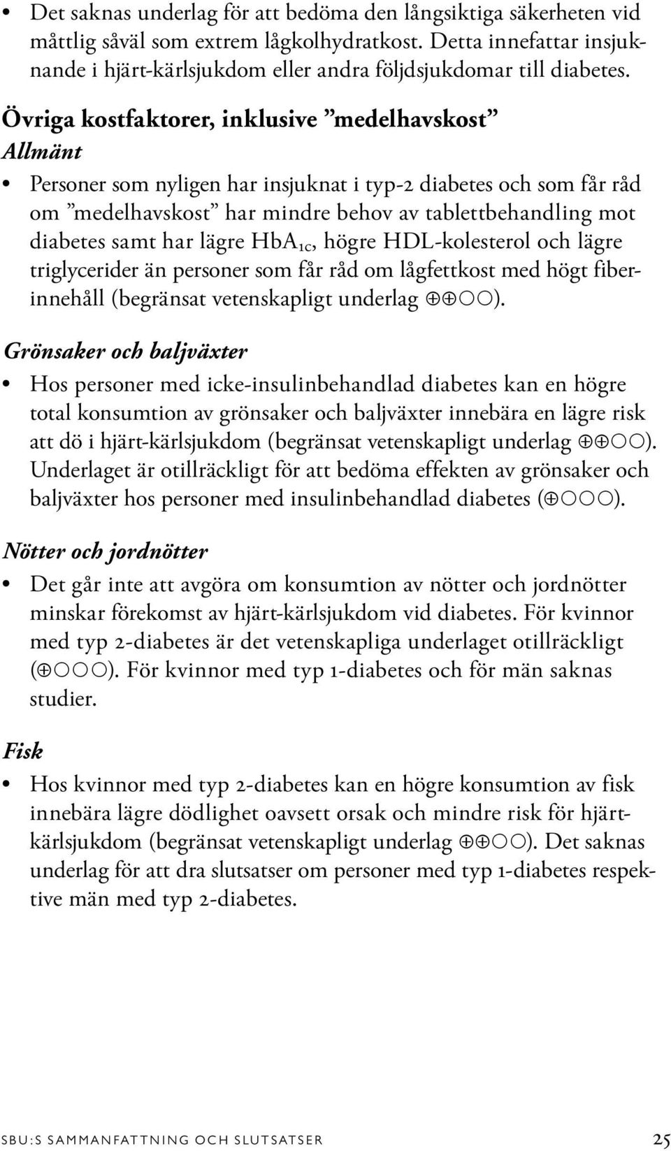 lägre HbA 1c, högre HDL-kolesterol och lägre triglycerider än personer som får råd om lågfettkost med högt fiberinnehåll (begränsat vetenskapligt underlag ).