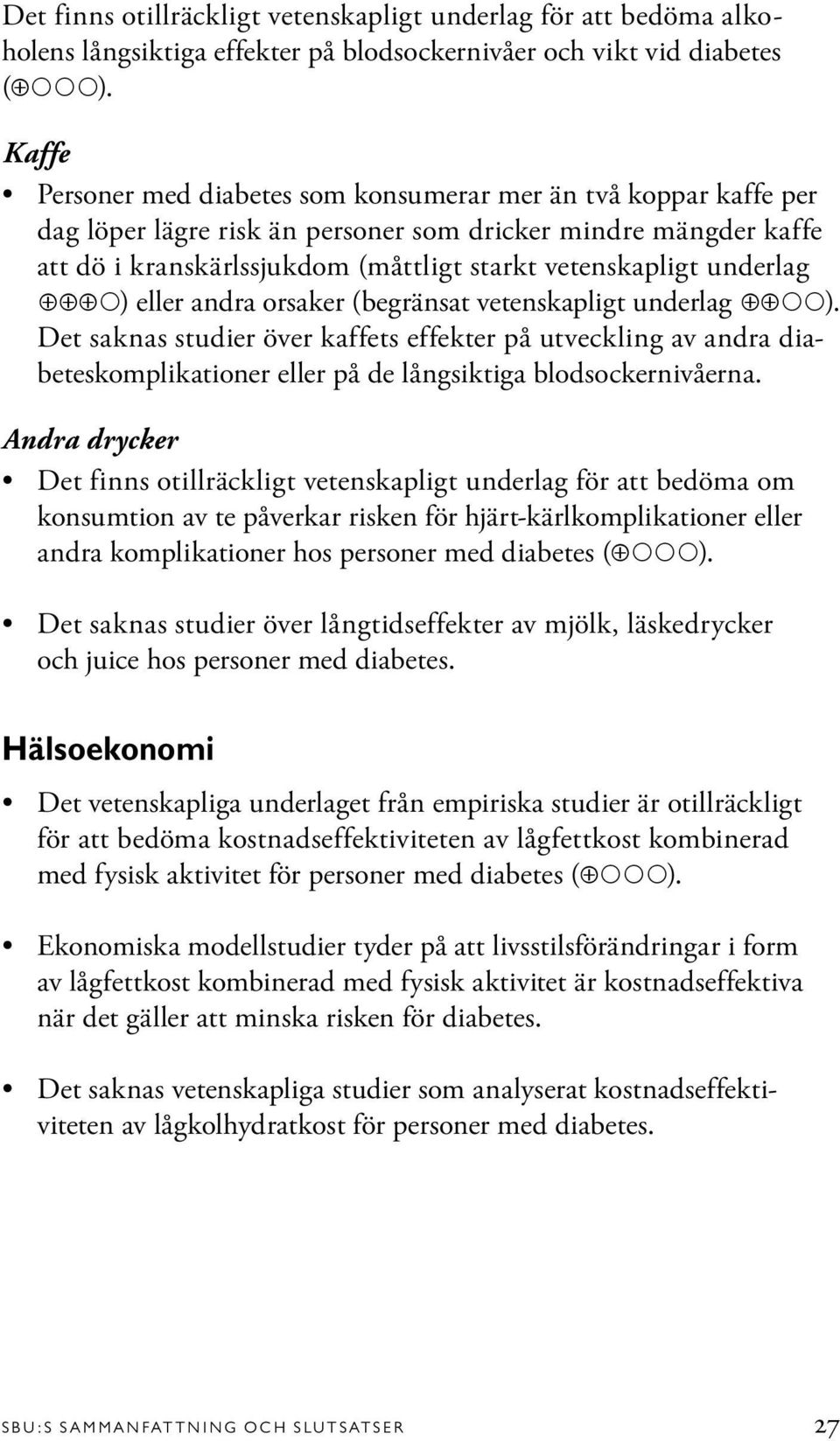 underlag ) eller andra orsaker (begränsat vetenskapligt underlag ). Det saknas studier över kaffets effekter på utveckling av andra diabeteskomplikationer eller på de långsiktiga blodsockernivåerna.