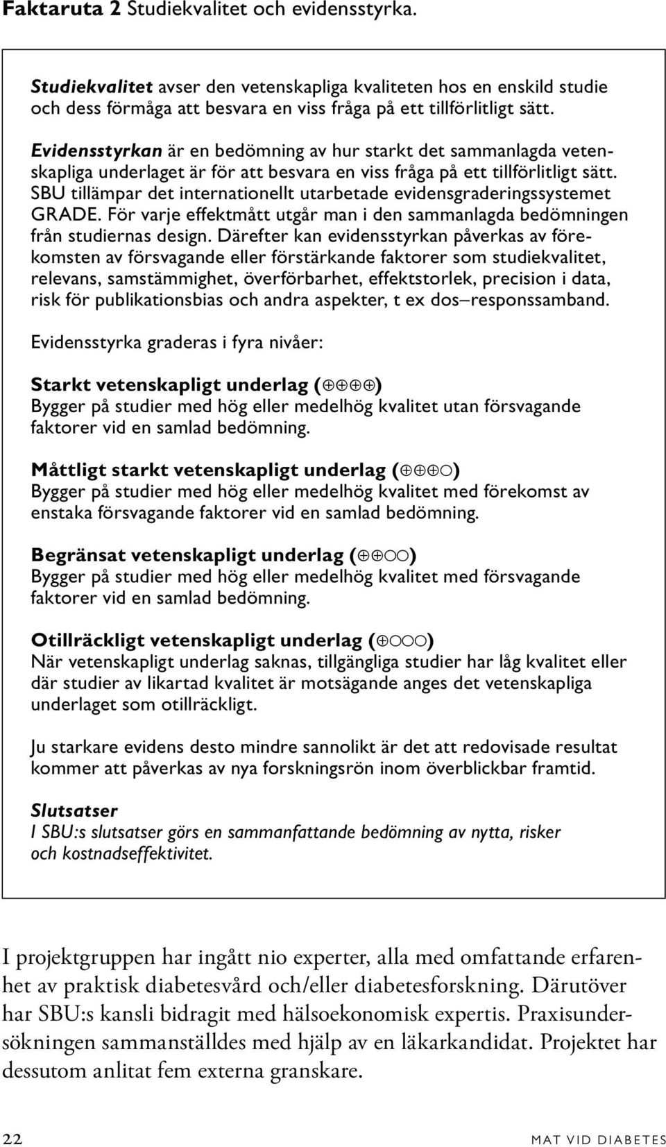 SBU tillämpar det internationellt utarbetade evidensgraderingssystemet GRADE. För varje effektmått utgår man i den sammanlagda bedömningen från studiernas design.