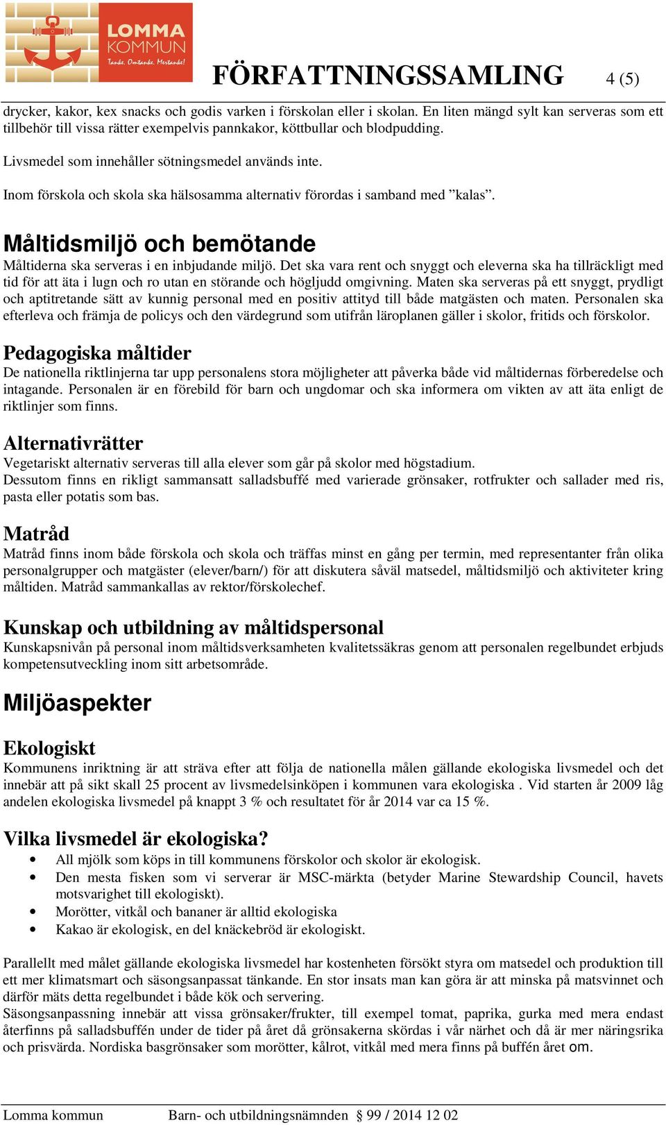 Inom förskola och skola ska hälsosamma alternativ förordas i samband med kalas. Måltidsmiljö och bemötande Måltiderna ska serveras i en inbjudande miljö.