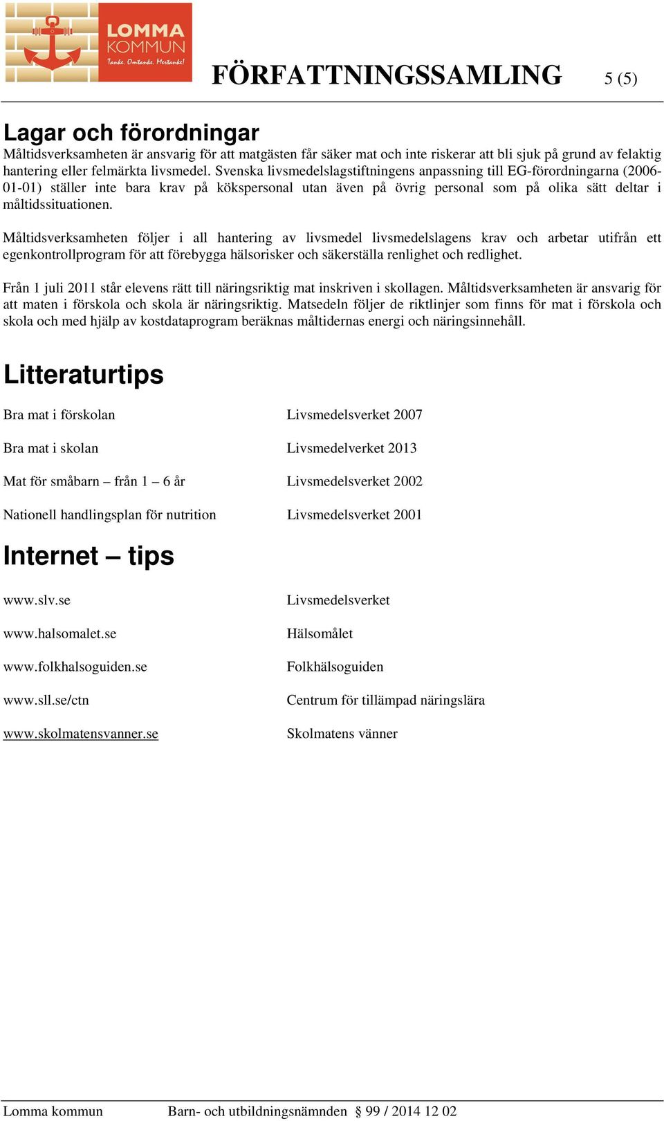 Svenska livsmedelslagstiftningens anpassning till EG-förordningarna (2006-01-01) ställer inte bara krav på kökspersonal utan även på övrig personal som på olika sätt deltar i måltidssituationen.