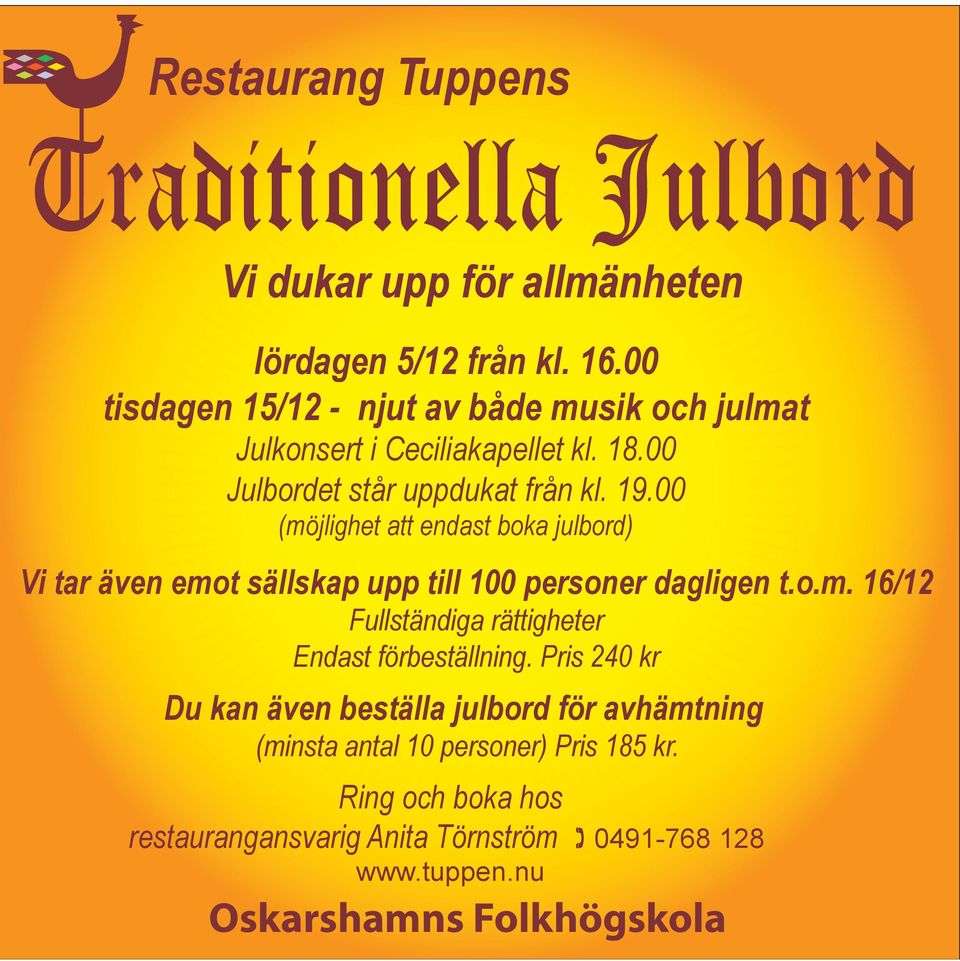 00 (möjlighet att endast boka julbord) Vi tar även emot sällskap upp till 100 personer dagligen t.o.m. 16/12 Fullständiga rättigheter Endast förbeställning.