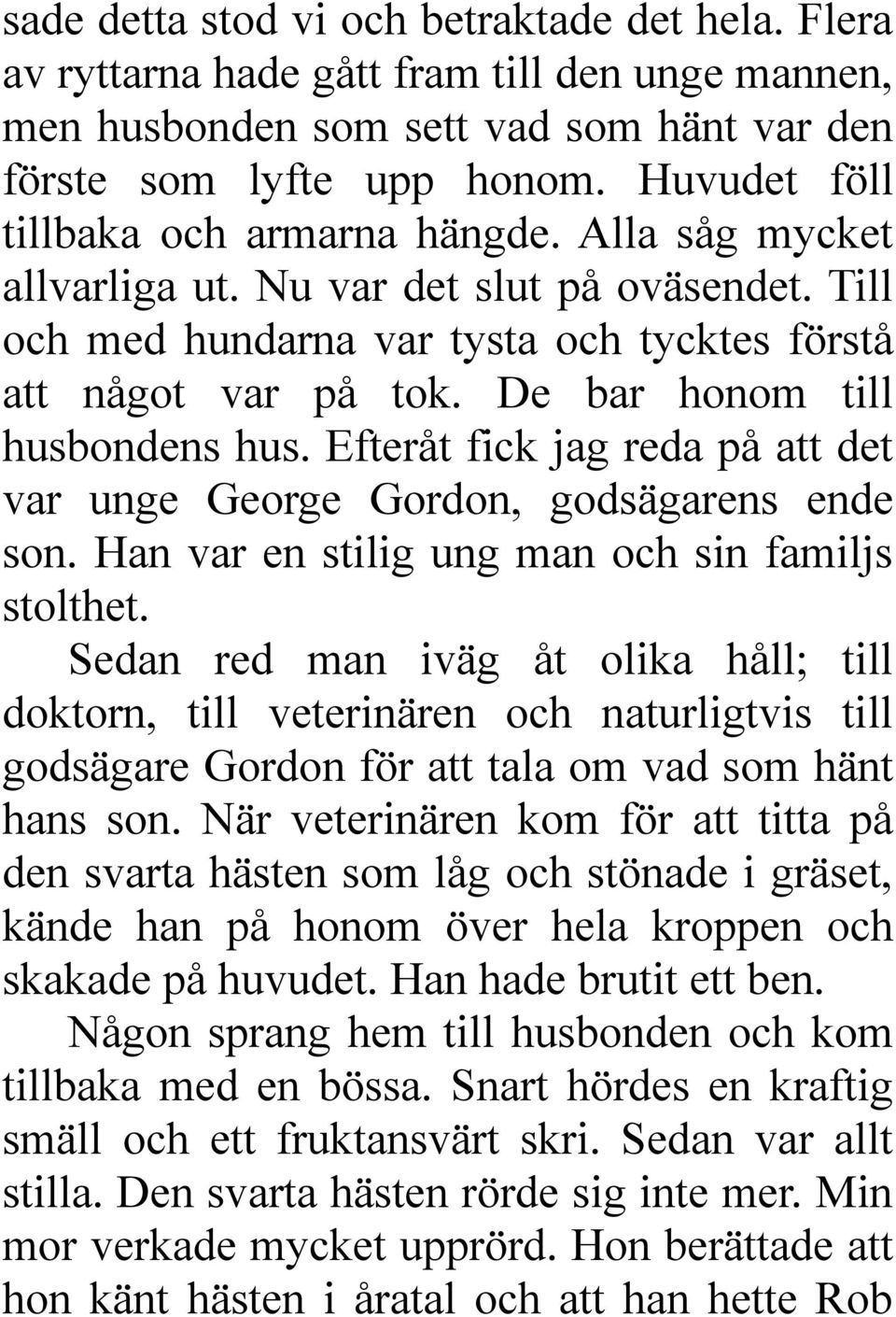 De bar honom till husbondens hus. Efteråt fick jag reda på att det var unge George Gordon, godsägarens ende son. Han var en stilig ung man och sin familjs stolthet.