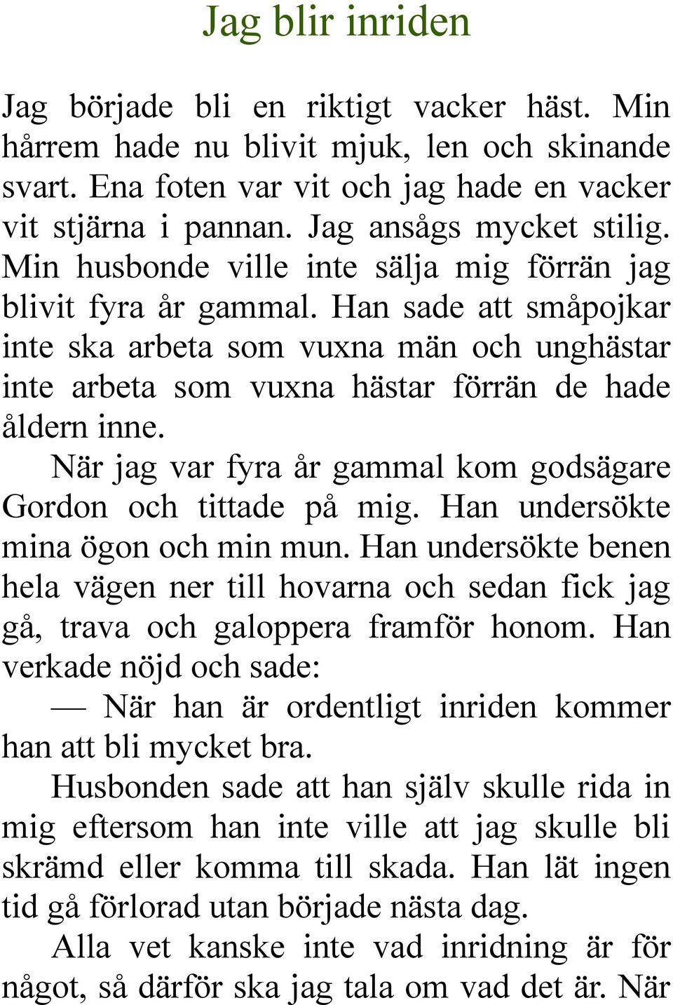 Han sade att småpojkar inte ska arbeta som vuxna män och unghästar inte arbeta som vuxna hästar förrän de hade åldern inne. När jag var fyra år gammal kom godsägare Gordon och tittade på mig.