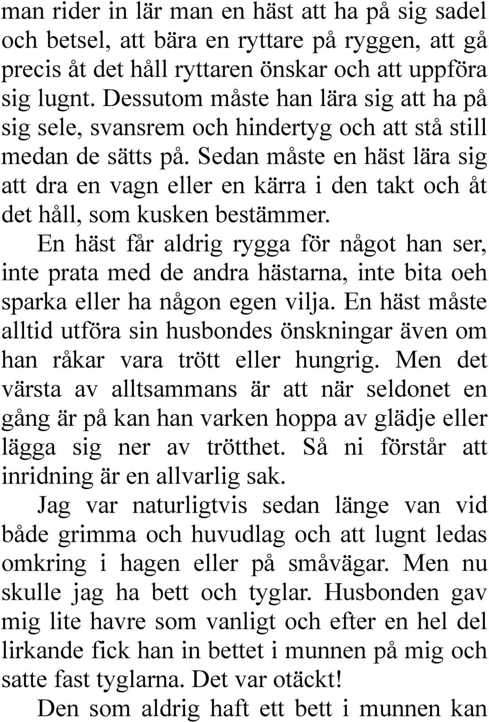 Sedan måste en häst lära sig att dra en vagn eller en kärra i den takt och åt det håll, som kusken bestämmer.