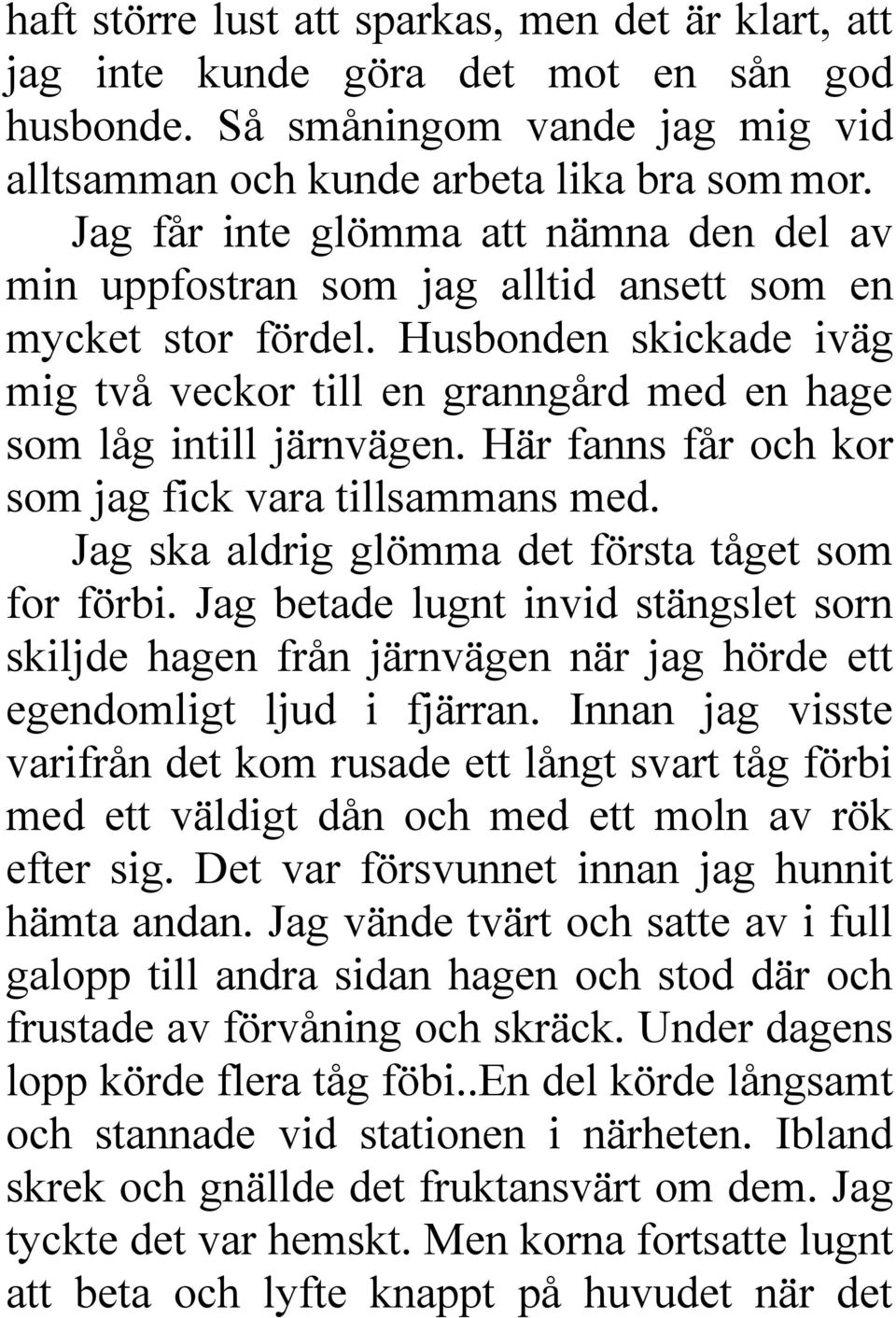 Här fanns får och kor som jag fick vara tillsammans med. Jag ska aldrig glömma det första tåget som for förbi.