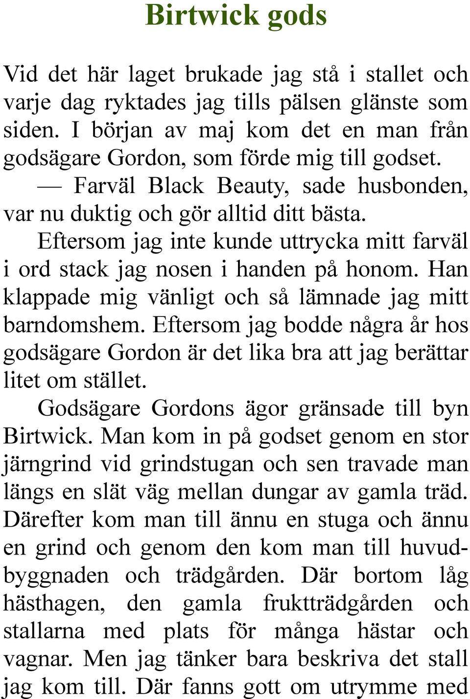 Han klappade mig vänligt och så lämnade jag mitt barndomshem. Eftersom jag bodde några år hos godsägare Gordon är det lika bra att jag berättar litet om stället.