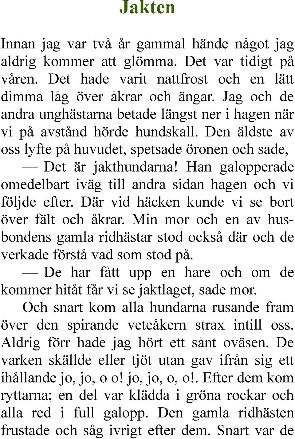 Han galopperade omedelbart iväg till andra sidan hagen och vi följde efter. Där vid häcken kunde vi se bort över fält och åkrar.