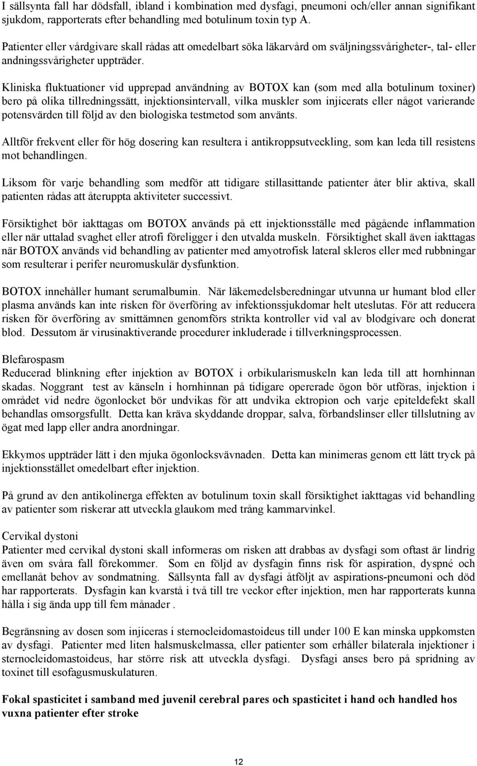 Kliniska fluktuationer vid upprepad användning av BOTOX kan (som med alla botulinum toxiner) bero på olika tillredningssätt, injektionsintervall, vilka muskler som injicerats eller något varierande