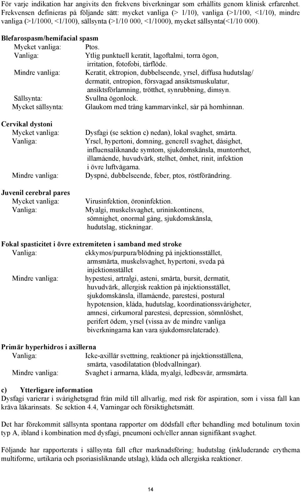 Blefarospasm/hemifacial spasm Mycket vanliga: Ptos. Vanliga: Ytlig punktuell keratit, lagoftalmi, torra ögon, irritation, fotofobi, tårflöde.