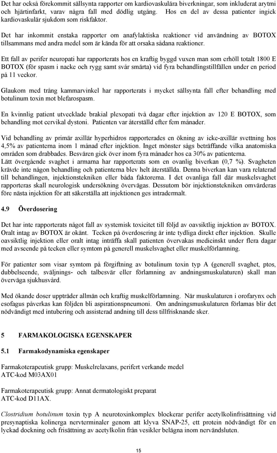 Det har inkommit enstaka rapporter om anafylaktiska reaktioner vid användning av BOTOX tillsammans med andra medel som är kända för att orsaka sådana reaktioner.