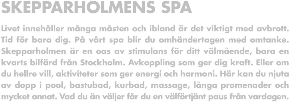 Skepparholmen är en oas av stimulans för ditt välmående, bara en kvarts bilfärd från Stockholm. Avkoppling som ger dig kraft.