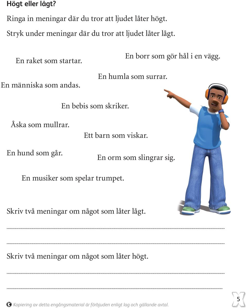 En borr som gör hål i en vägg. En humla som surrar. En bebis som skriker. Åska som mullrar. En hund som går.