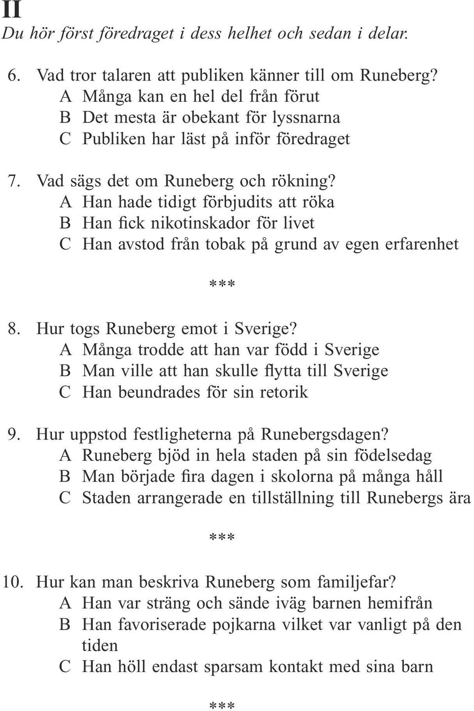 A Han hade tidigt förbjudits att röka B Han fick nikotinskador för livet C Han avstod från tobak på grund av egen erfarenhet 8. Hur togs Runeberg emot i Sverige?