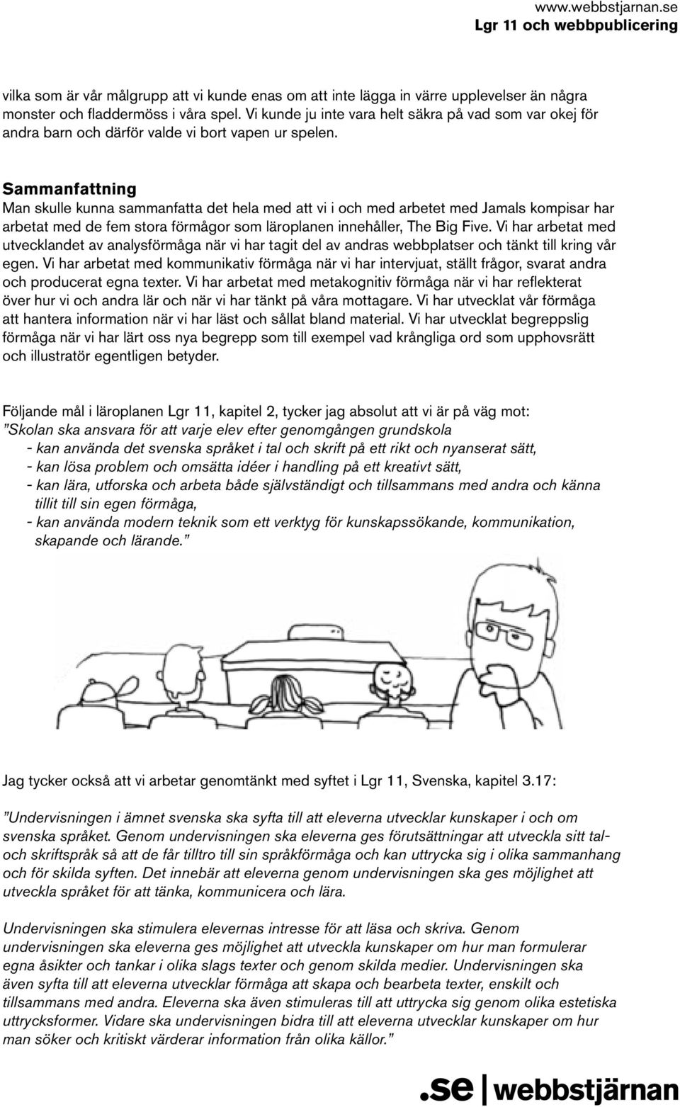 Sammanfattning Man skulle kunna sammanfatta det hela med att vi i och med arbetet med Jamals kompisar har arbetat med de fem stora förmågor som läroplanen innehåller, The Big Five.