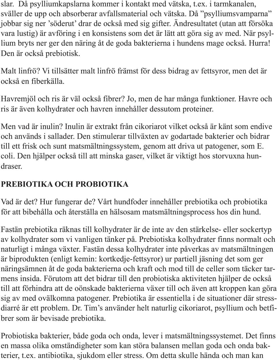 När psyllium bryts ner ger den näring åt de goda bakterierna i hundens mage också. Hurra! Den är också prebiotisk. Malt linfrö?