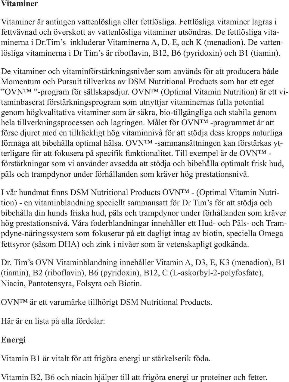 De vitaminer och vitaminförstärkningsnivåer som används för att producera både Momentum och Pursuit tillverkas av DSM Nutritional Products som har ett eget OVN -program för sällskapsdjur.