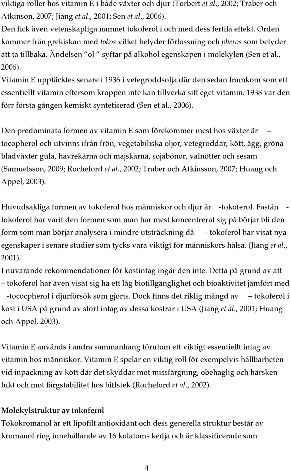 Ändelsen ol syftar på alkohol egenskapen i molekylen (Sen et al., 2006).