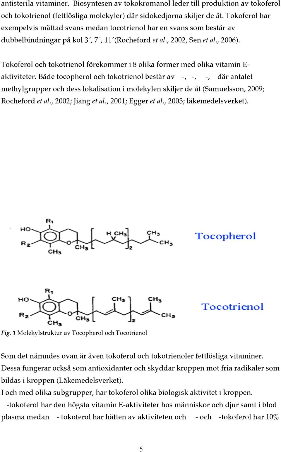 Tokoferol och tokotrienol förekommer i 8 olika former med olika vitamin E- aktiviteter.