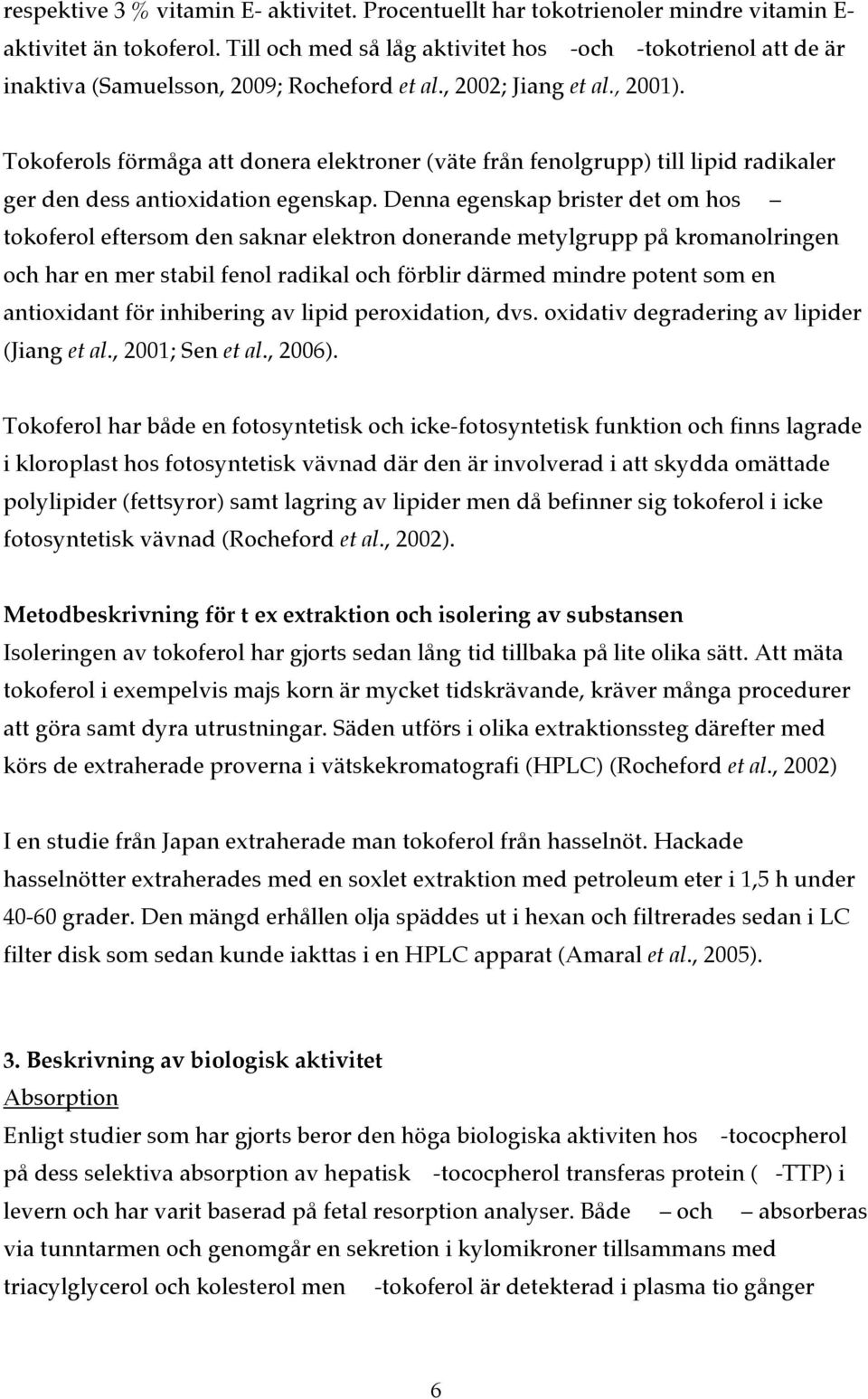 Tokoferols förmåga att donera elektroner (väte från fenolgrupp) till lipid radikaler ger den dess antioxidation egenskap.