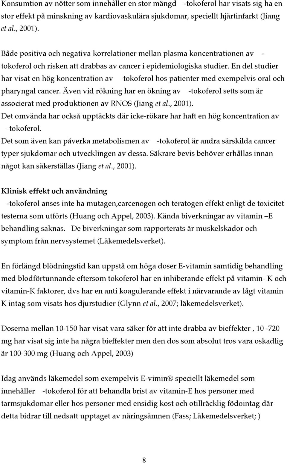 En del studier har visat en hög koncentration av -tokoferol hos patienter med exempelvis oral och pharyngal cancer.