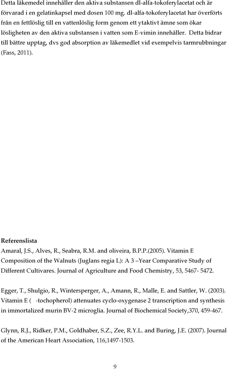 Detta bidrar till bättre upptag, dvs god absorption av läkemedlet vid exempelvis tarmrubbningar (Fass, 2011). Referenslista Amaral, J.S., Alves, R., Seabra, R.M. and oliveira, B.P.P.(2005).