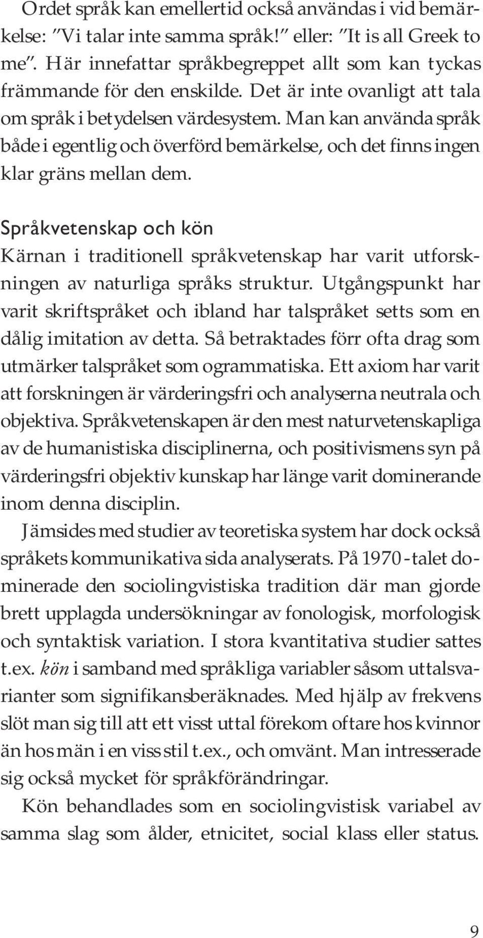 Språkvetenskap och kön Kärnan i traditionell språkvetenskap har varit utforskningen av naturliga språks struktur.