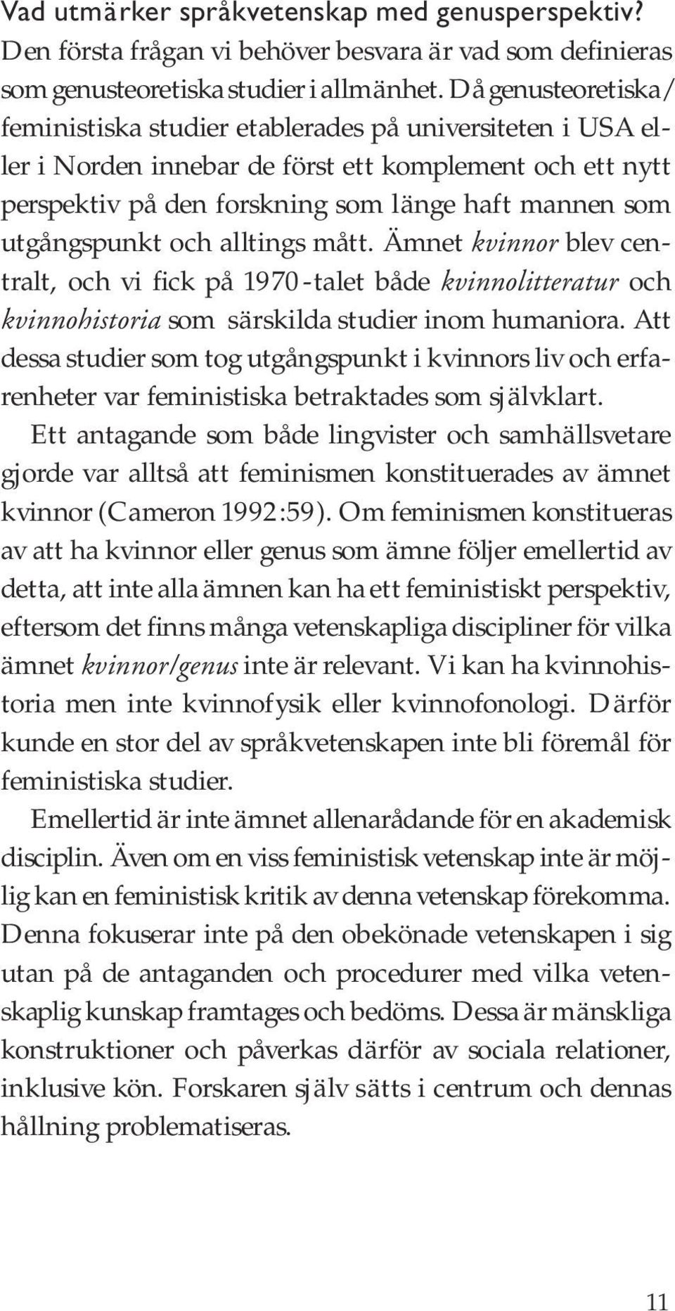 utgångspunkt och alltings mått. Ämnet kvinnor blev centralt, och vi fick på 1970-talet både kvinnolitteratur och kvinnohistoria som särskilda studier inom humaniora.