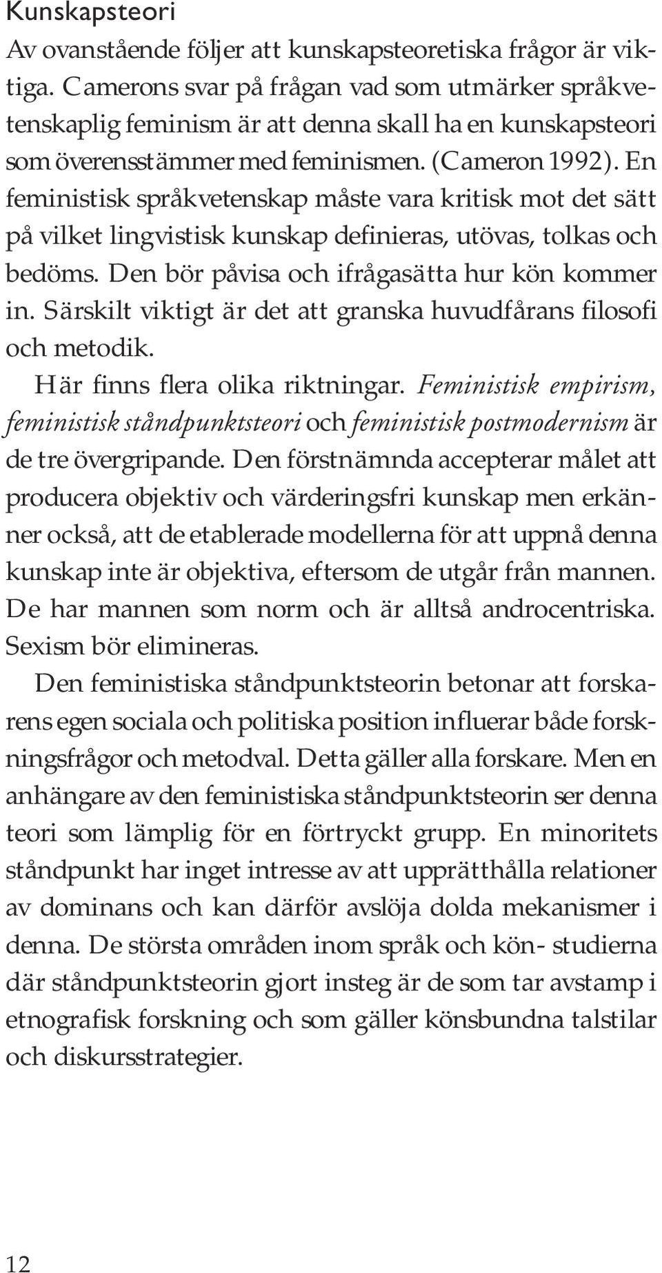 En feministisk språkvetenskap måste vara kritisk mot det sätt på vilket lingvistisk kunskap definieras, utövas, tolkas och bedöms. Den bör påvisa och ifrågasätta hur kön kommer in.