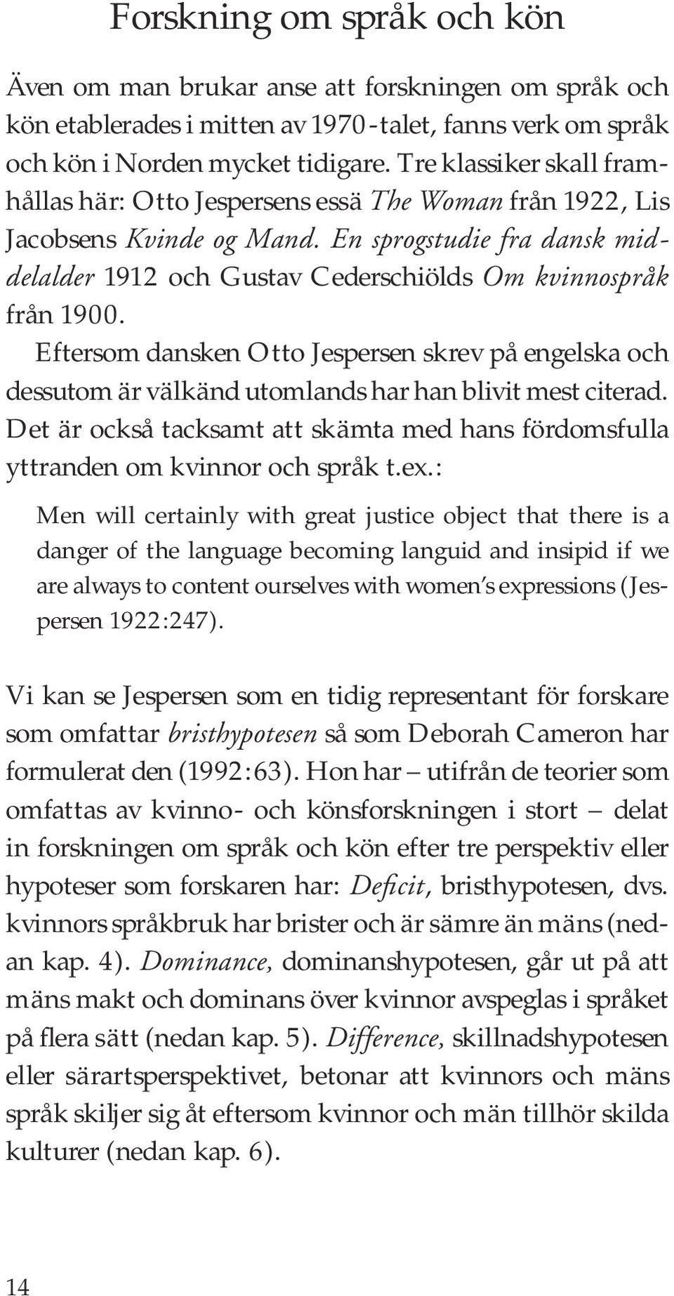 Eftersom dansken Otto Jespersen skrev på engelska och dessutom är välkänd utomlands har han blivit mest citerad.