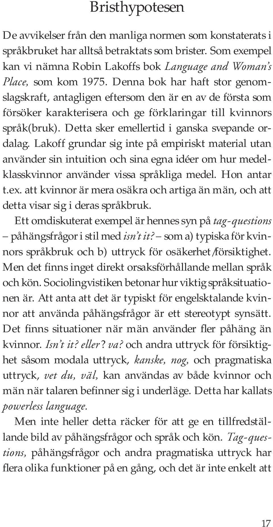 Denna bok har haft stor genomslagskraft, antagligen eftersom den är en av de första som försöker karakterisera och ge förklaringar till kvinnors språk(bruk).