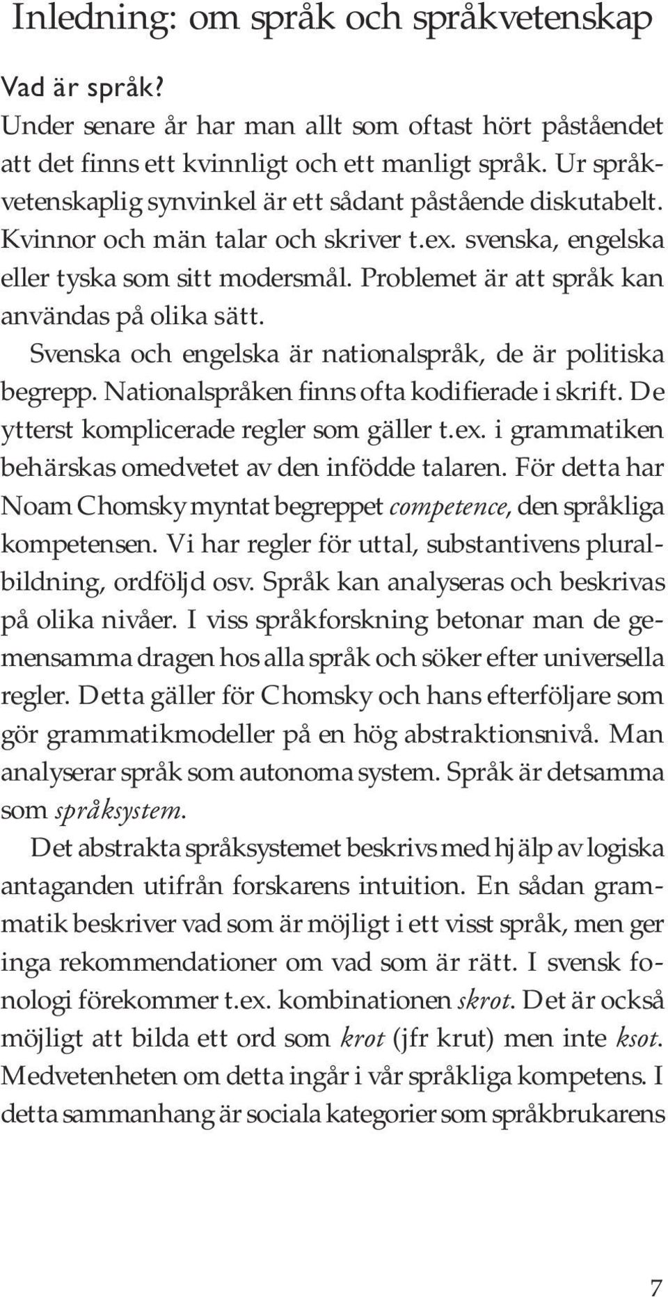 Problemet är att språk kan användas på olika sätt. Svenska och engelska är nationalspråk, de är politiska begrepp. Nationalspråken finns ofta kodifierade i skrift.